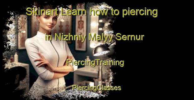 Skinart Learn how to piercing in Nizhniy Malyy Sernur | #PiercingTraining #PiercingClasses #SkinartTraining-Russia