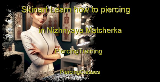 Skinart Learn how to piercing in Nizhnyaya Matcherka | #PiercingTraining #PiercingClasses #SkinartTraining-Russia