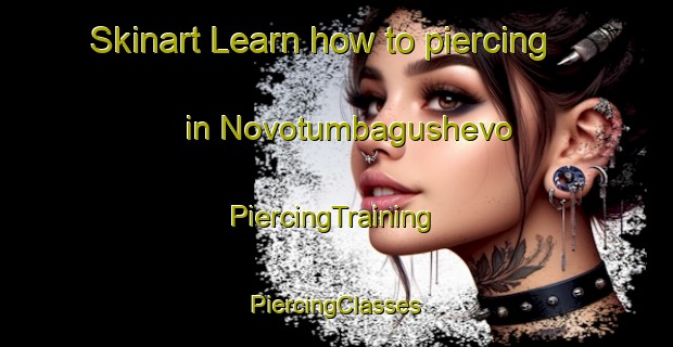 Skinart Learn how to piercing in Novotumbagushevo | #PiercingTraining #PiercingClasses #SkinartTraining-Russia