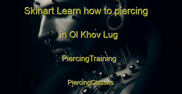 Skinart Learn how to piercing in Ol Khov Lug | #PiercingTraining #PiercingClasses #SkinartTraining-Russia