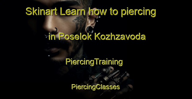 Skinart Learn how to piercing in Poselok Kozhzavoda | #PiercingTraining #PiercingClasses #SkinartTraining-Russia