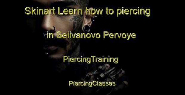 Skinart Learn how to piercing in Selivanovo Pervoye | #PiercingTraining #PiercingClasses #SkinartTraining-Russia