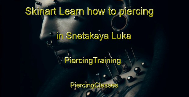 Skinart Learn how to piercing in Snetskaya Luka | #PiercingTraining #PiercingClasses #SkinartTraining-Russia