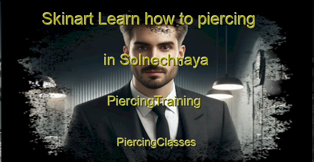 Skinart Learn how to piercing in Solnechnaya | #PiercingTraining #PiercingClasses #SkinartTraining-Russia