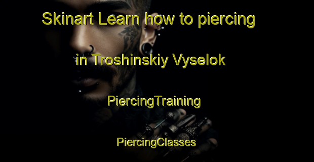 Skinart Learn how to piercing in Troshinskiy Vyselok | #PiercingTraining #PiercingClasses #SkinartTraining-Russia