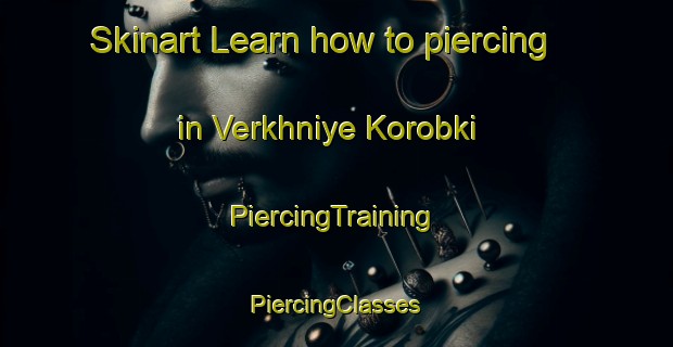 Skinart Learn how to piercing in Verkhniye Korobki | #PiercingTraining #PiercingClasses #SkinartTraining-Russia