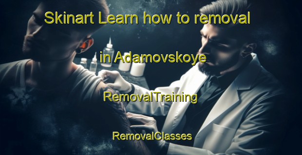 Skinart Learn how to removal in Adamovskoye | RemovalTraining | RemovalClasses | SkinartTraining-Russia
