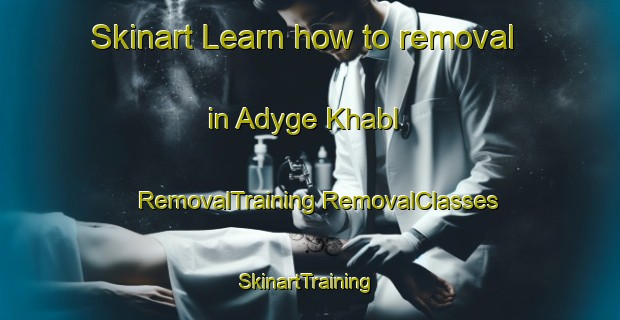 Skinart Learn how to removal in Adyge Khabl | #RemovalTraining #RemovalClasses #SkinartTraining-Russia