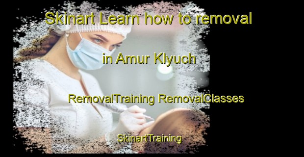 Skinart Learn how to removal in Amur Klyuch | #RemovalTraining #RemovalClasses #SkinartTraining-Russia