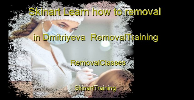 Skinart Learn how to removal in Dmitriyeva | RemovalTraining | RemovalClasses | SkinartTraining-Russia