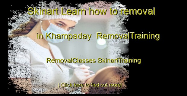 Skinart Learn how to removal in Khampaday | #RemovalTraining #RemovalClasses #SkinartTraining-Russia