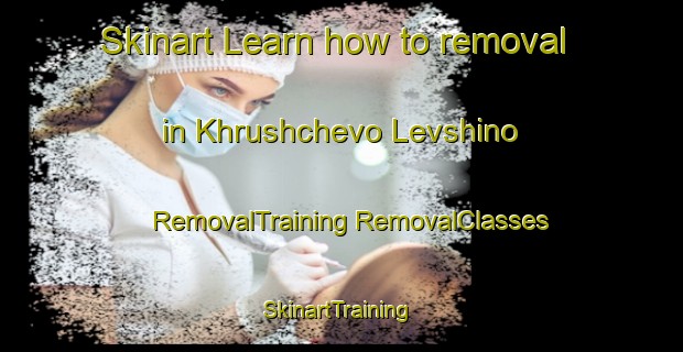 Skinart Learn how to removal in Khrushchevo Levshino | #RemovalTraining #RemovalClasses #SkinartTraining-Russia