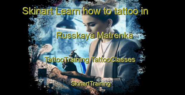 Skinart Learn how to tattoo in Russkaya Matrenka | #TattooTraining #TattooClasses #SkinartTraining-Russia