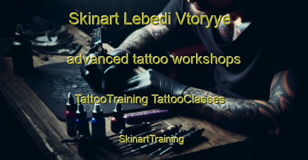 Skinart Lebedi Vtoryye advanced tattoo workshops | #TattooTraining #TattooClasses #SkinartTraining-Russia