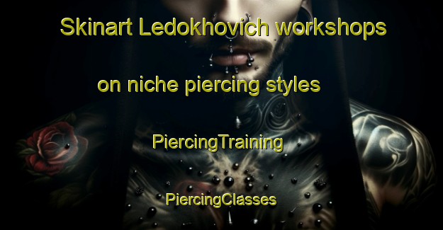 Skinart Ledokhovich workshops on niche piercing styles | #PiercingTraining #PiercingClasses #SkinartTraining-Russia