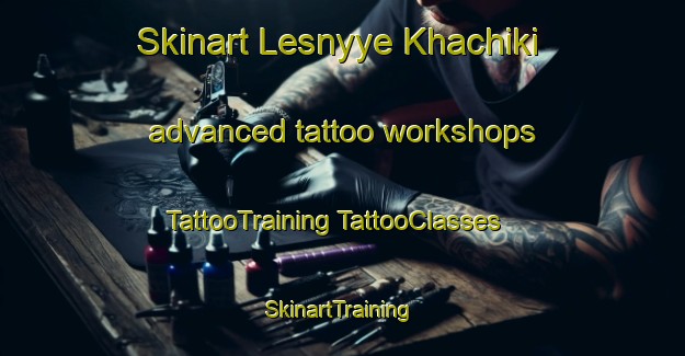 Skinart Lesnyye Khachiki advanced tattoo workshops | #TattooTraining #TattooClasses #SkinartTraining-Russia