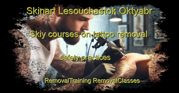 Skinart Lesouchastok Oktyabr Skiy courses on tattoo removal safety practices | #RemovalTraining #RemovalClasses #SkinartTraining-Russia