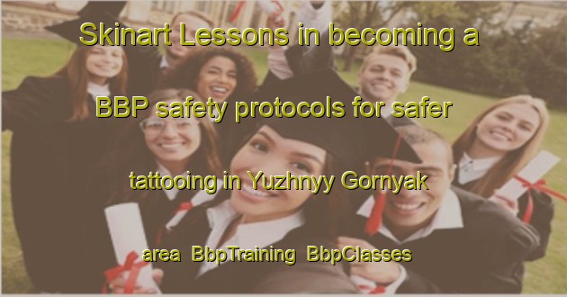 Skinart Lessons in becoming a BBP safety protocols for safer tattooing in Yuzhnyy Gornyak area | BbpTraining | BbpClasses | SkinartTraining-Russia