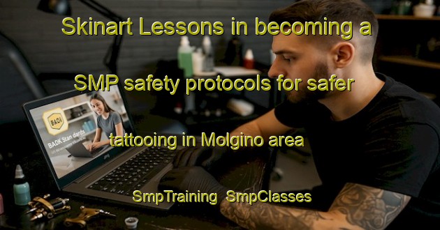 Skinart Lessons in becoming a SMP safety protocols for safer tattooing in Molgino area | SmpTraining | SmpClasses | SkinartTraining-Russia