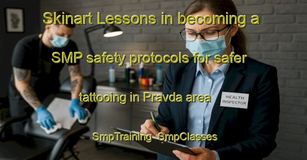Skinart Lessons in becoming a SMP safety protocols for safer tattooing in Pravda area | SmpTraining | SmpClasses | SkinartTraining-Russia