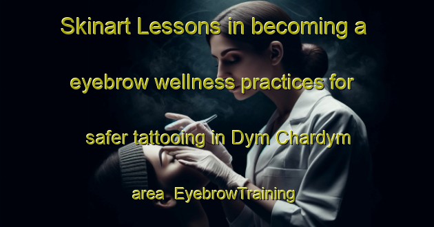 Skinart Lessons in becoming a eyebrow wellness practices for safer tattooing in Dym Chardym area | EyebrowTraining | EyebrowClasses | SkinartTraining-Russia