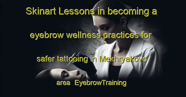 Skinart Lessons in becoming a eyebrow wellness practices for safer tattooing in Mekhryakovo area | EyebrowTraining | EyebrowClasses | SkinartTraining-Russia