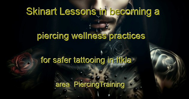 Skinart Lessons in becoming a piercing wellness practices for safer tattooing in Itkla area | PiercingTraining | PiercingClasses | SkinartTraining-Russia