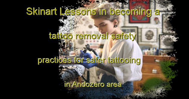 Skinart Lessons in becoming a tattoo removal safety practices for safer tattooing in Andozero area | RemovalTraining | RemovalClasses | SkinartTraining-Russia