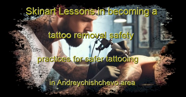 Skinart Lessons in becoming a tattoo removal safety practices for safer tattooing in Andreychishchevo area | RemovalTraining | RemovalClasses | SkinartTraining-Russia
