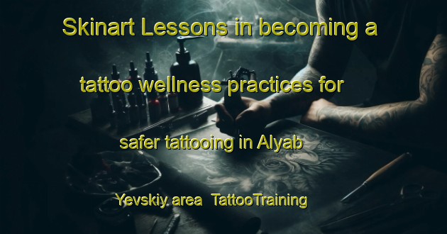 Skinart Lessons in becoming a tattoo wellness practices for safer tattooing in Alyab Yevskiy area | TattooTraining | TattooClasses | SkinartTraining-Russia