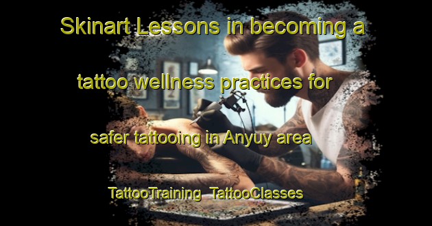 Skinart Lessons in becoming a tattoo wellness practices for safer tattooing in Anyuy area | TattooTraining | TattooClasses | SkinartTraining-Russia
