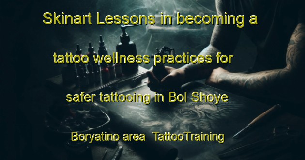 Skinart Lessons in becoming a tattoo wellness practices for safer tattooing in Bol Shoye Boryatino area | TattooTraining | TattooClasses | SkinartTraining-Russia