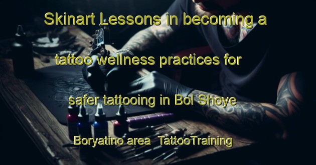 Skinart Lessons in becoming a tattoo wellness practices for safer tattooing in Bol Shoye Boryatino area | TattooTraining | TattooClasses | SkinartTraining-Russia