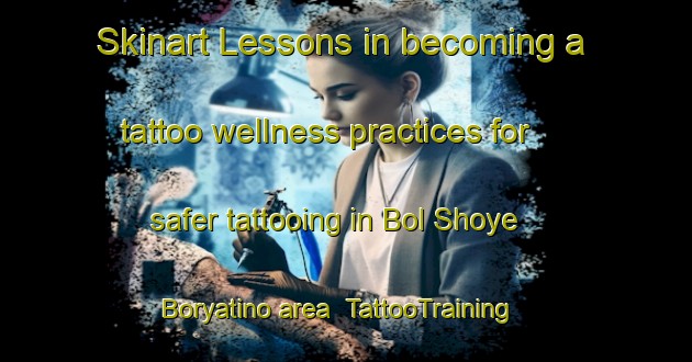 Skinart Lessons in becoming a tattoo wellness practices for safer tattooing in Bol Shoye Boryatino area | TattooTraining | TattooClasses | SkinartTraining-Russia