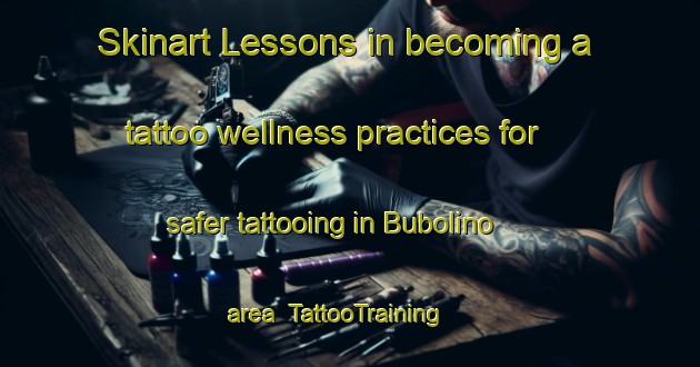 Skinart Lessons in becoming a tattoo wellness practices for safer tattooing in Bubolino area | TattooTraining | TattooClasses | SkinartTraining-Russia