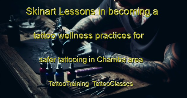 Skinart Lessons in becoming a tattoo wellness practices for safer tattooing in Chamba area | TattooTraining | TattooClasses | SkinartTraining-Russia