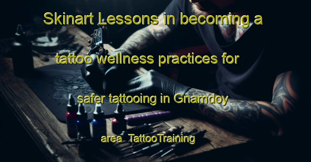Skinart Lessons in becoming a tattoo wellness practices for safer tattooing in Gnamdoy area | TattooTraining | TattooClasses | SkinartTraining-Russia