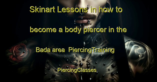 Skinart Lessons in how to become a body piercer in the Bada area | PiercingTraining | PiercingClasses | SkinartTraining-Russia