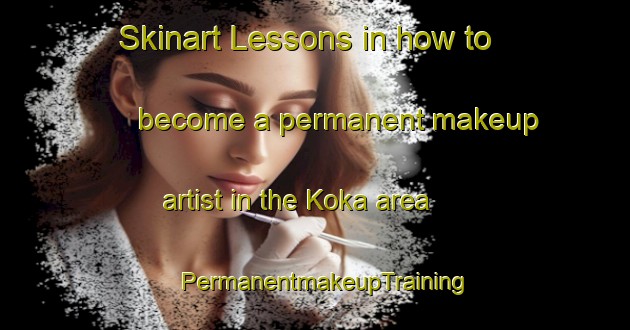 Skinart Lessons in how to become a permanent makeup artist in the Koka area | PermanentmakeupTraining | PermanentmakeupClasses | SkinartTraining-Russia