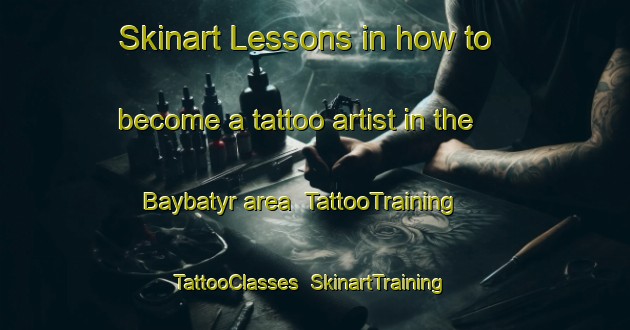 Skinart Lessons in how to become a tattoo artist in the Baybatyr area | TattooTraining | TattooClasses | SkinartTraining-Russia