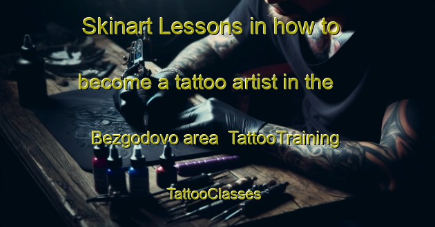 Skinart Lessons in how to become a tattoo artist in the Bezgodovo area | TattooTraining | TattooClasses | SkinartTraining-Russia