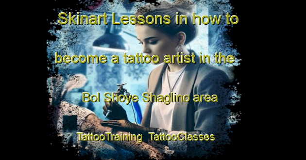 Skinart Lessons in how to become a tattoo artist in the Bol Shoye Shaglino area | TattooTraining | TattooClasses | SkinartTraining-Russia