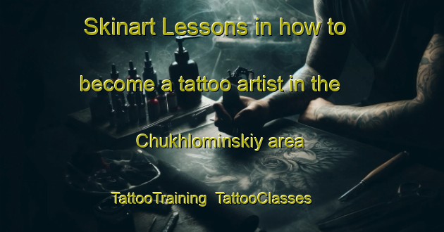 Skinart Lessons in how to become a tattoo artist in the Chukhlominskiy area | TattooTraining | TattooClasses | SkinartTraining-Russia