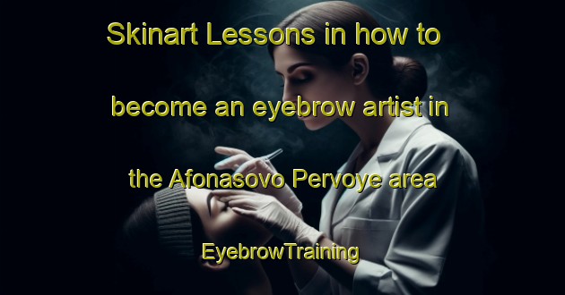 Skinart Lessons in how to become an eyebrow artist in the Afonasovo Pervoye area | EyebrowTraining | EyebrowClasses | SkinartTraining-Russia