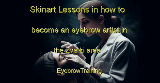 Skinart Lessons in how to become an eyebrow artist in the Zverki area | EyebrowTraining | EyebrowClasses | SkinartTraining-Russia