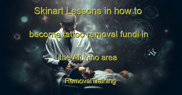 Skinart Lessons in how to become tattoo removal fundi in the Afunino area | RemovalTraining | RemovalClasses | SkinartTraining-Russia