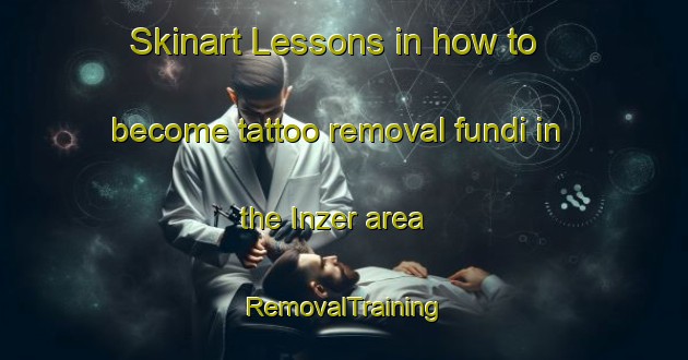 Skinart Lessons in how to become tattoo removal fundi in the Inzer area | RemovalTraining | RemovalClasses | SkinartTraining-Russia