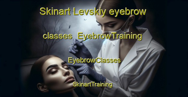 Skinart Levskiy eyebrow classes | EyebrowTraining | EyebrowClasses | SkinartTraining-Russia