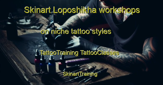 Skinart Loposhikha workshops on niche tattoo styles | #TattooTraining #TattooClasses #SkinartTraining-Russia