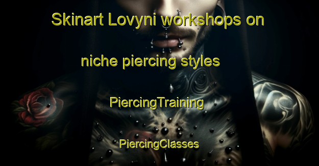 Skinart Lovyni workshops on niche piercing styles | #PiercingTraining #PiercingClasses #SkinartTraining-Russia